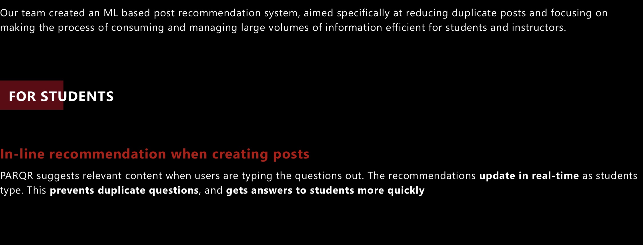 Our team created an ML based post recommendation system, aimed specifically at reducing duplicate posts and focusing on making the process of consuming and managing large volumes of information efficient for students and instructors.